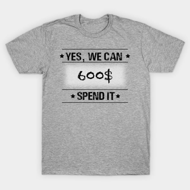 Text “ yes, we can spend it 600$” T-Shirt by Inch